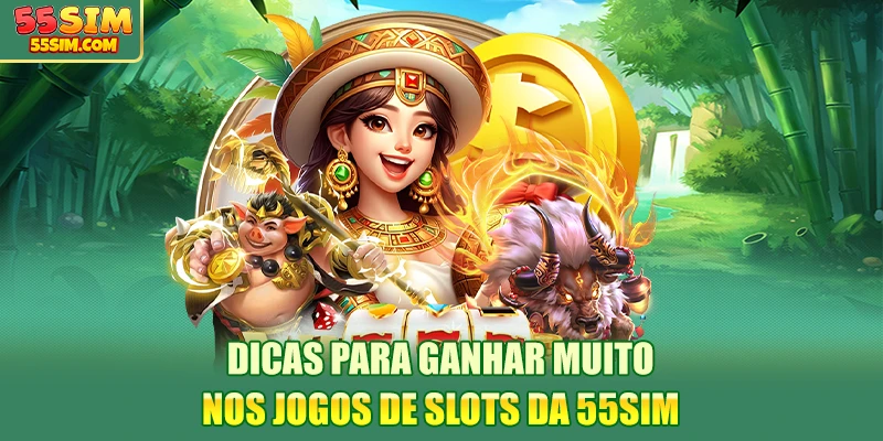 dicas-para-ganhar-muito-nos-jogos-de-slots-da-55sim