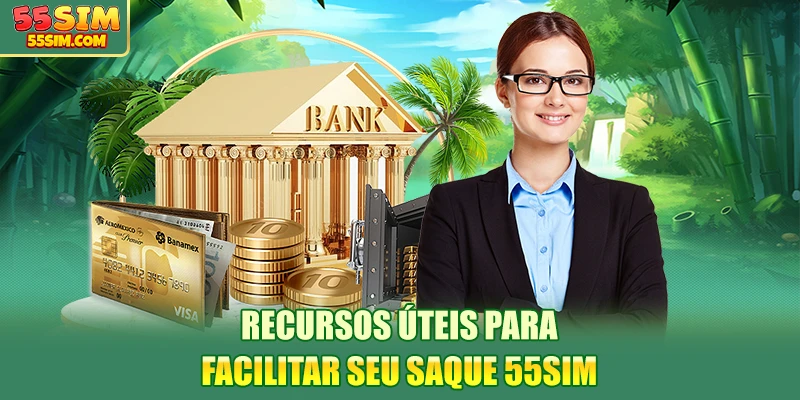 recursos-uteis-para-facilitar-seu-saque-55sim